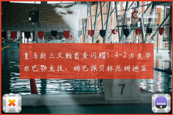 皇马新三叉戟首秀闪耀！4-2力克毕尔巴鄂竞技，姆巴佩贝林厄姆迪亚斯联袂破门解析